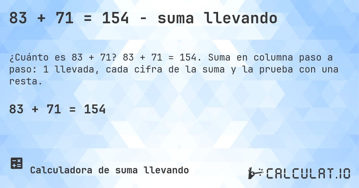 83 + 71 = 154 - suma llevando. 83 + 71 = 154. Suma en columna paso a paso: 1 llevada, cada cifra de la suma y la prueba con una resta.