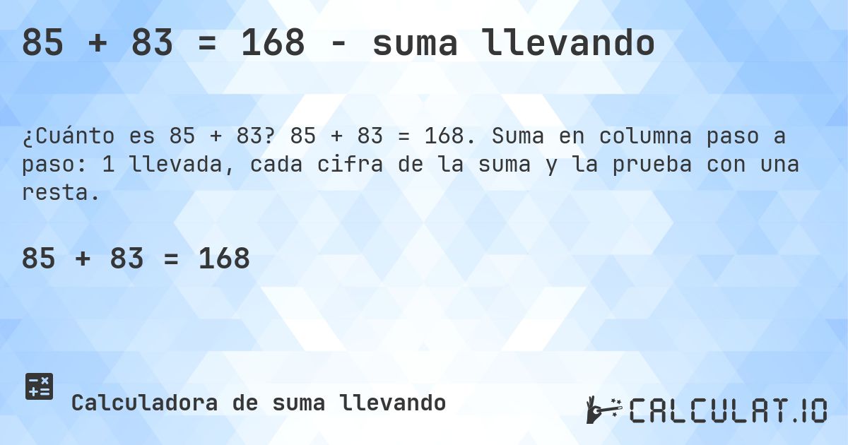 85 + 83 = 168 - suma llevando. 85 + 83 = 168. Suma en columna paso a paso: 1 llevada, cada cifra de la suma y la prueba con una resta.