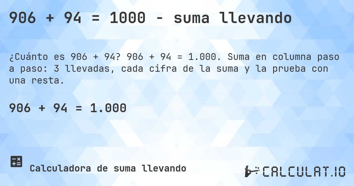 906 + 94 = 1000 - suma llevando. 906 + 94 = 1.000. Suma en columna paso a paso: 3 llevadas, cada cifra de la suma y la prueba con una resta.