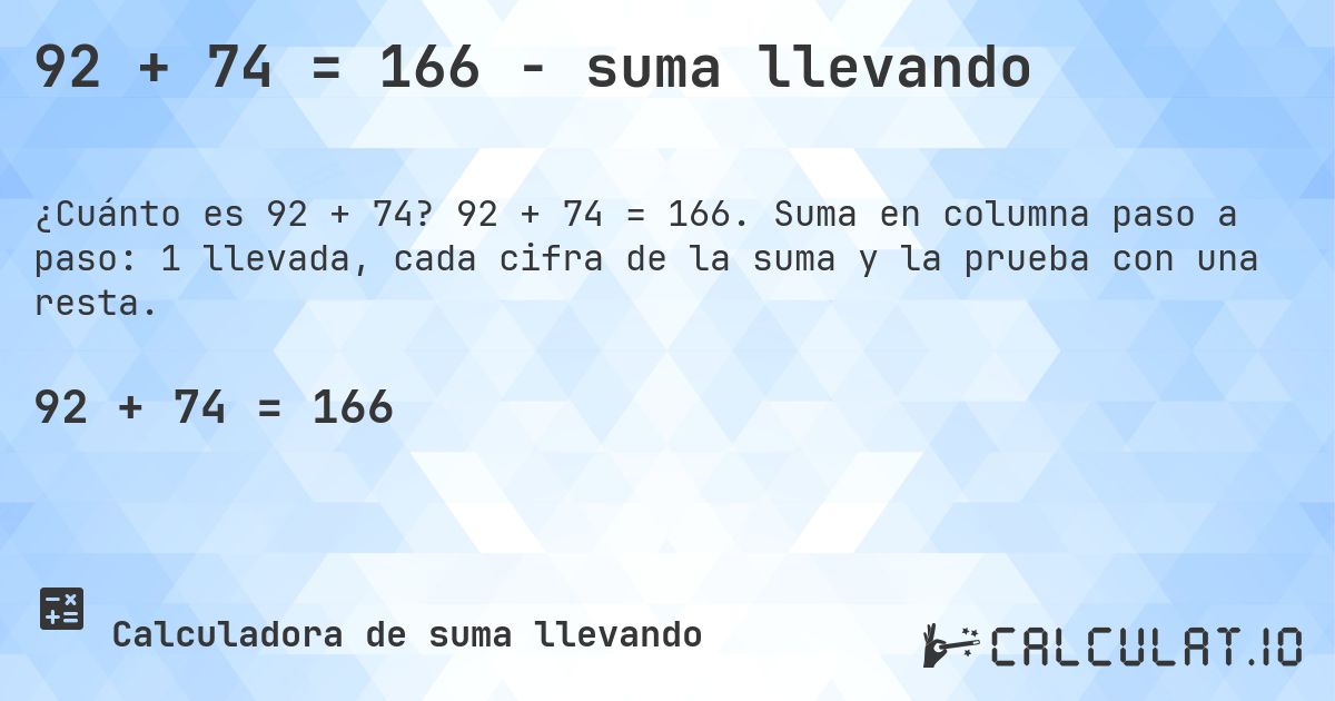 92 + 74 = 166 - suma llevando. 92 + 74 = 166. Suma en columna paso a paso: 1 llevada, cada cifra de la suma y la prueba con una resta.