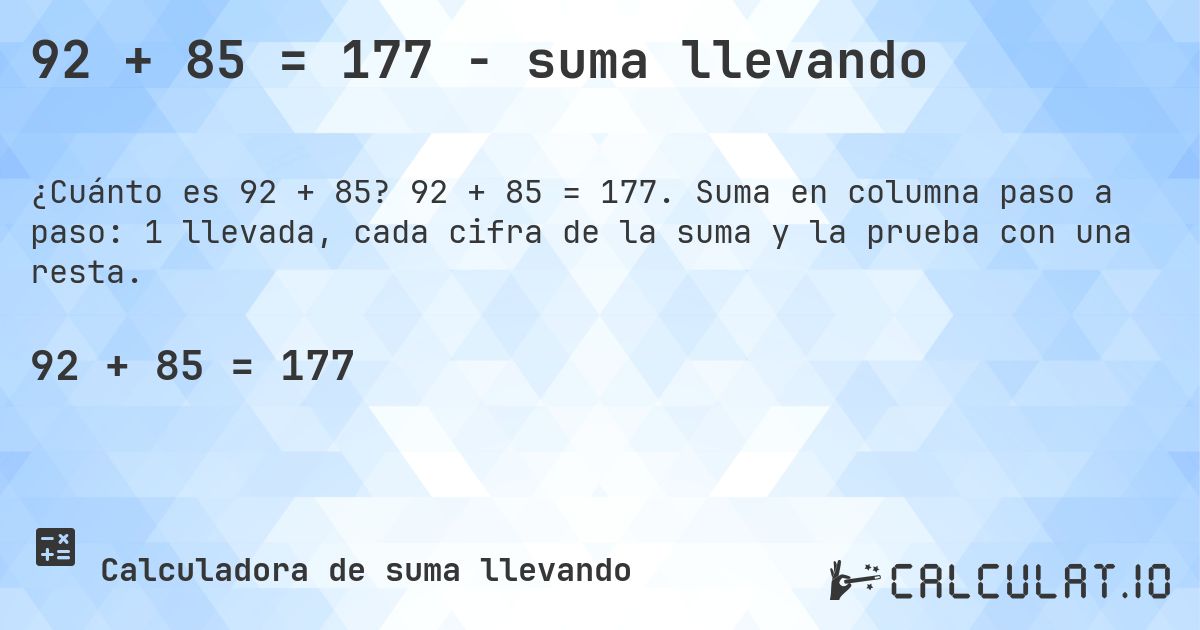 92 + 85 = 177 - suma llevando. 92 + 85 = 177. Suma en columna paso a paso: 1 llevada, cada cifra de la suma y la prueba con una resta.