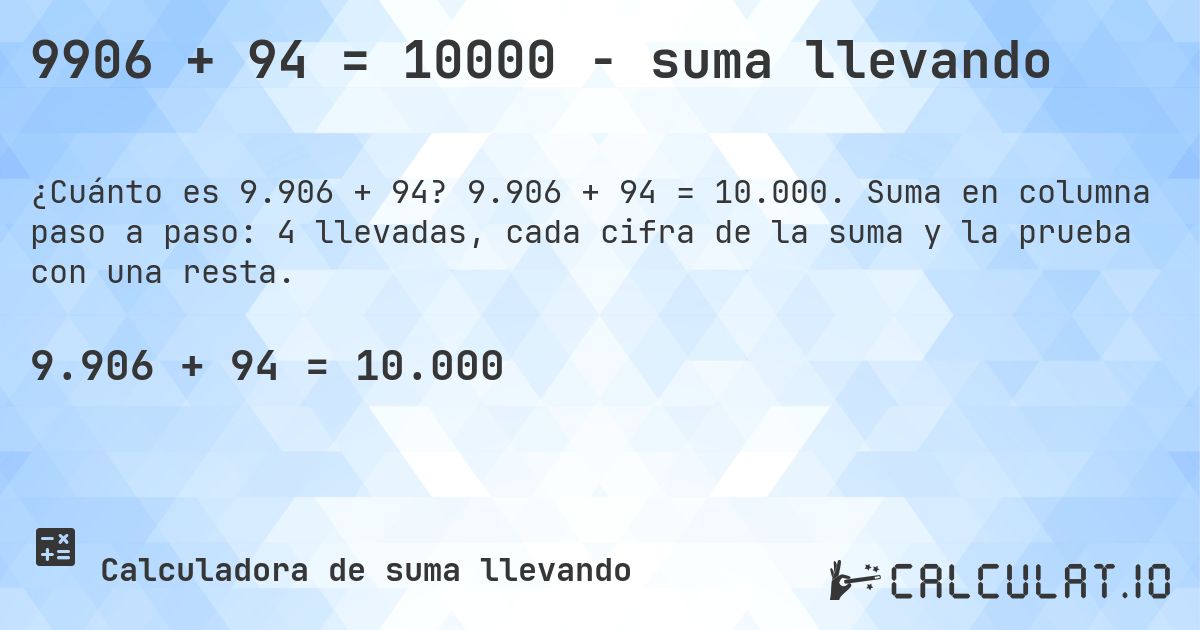 9906 + 94 = 10000 - suma llevando. 9.906 + 94 = 10.000. Suma en columna paso a paso: 4 llevadas, cada cifra de la suma y la prueba con una resta.