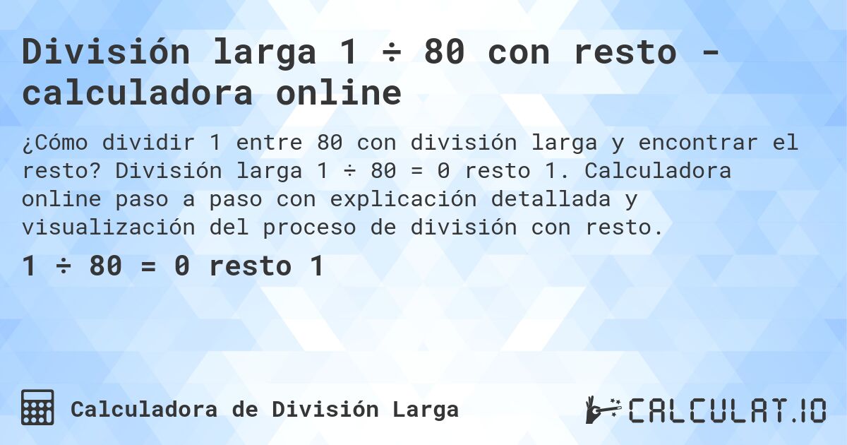 División larga 1 ÷ 80 con resto - calculadora online. División larga 1 ÷ 80 = 0 resto 1. Calculadora online paso a paso con explicación detallada y visualización del proceso de división con resto.