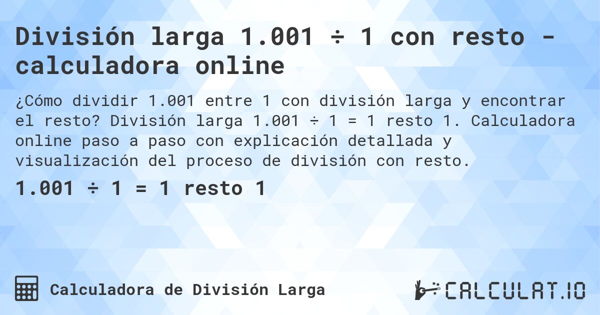 División larga 1.001 ÷ 1 con resto - calculadora online. División larga 1.001 ÷ 1 = 1 resto 1. Calculadora online paso a paso con explicación detallada y visualización del proceso de división con resto.