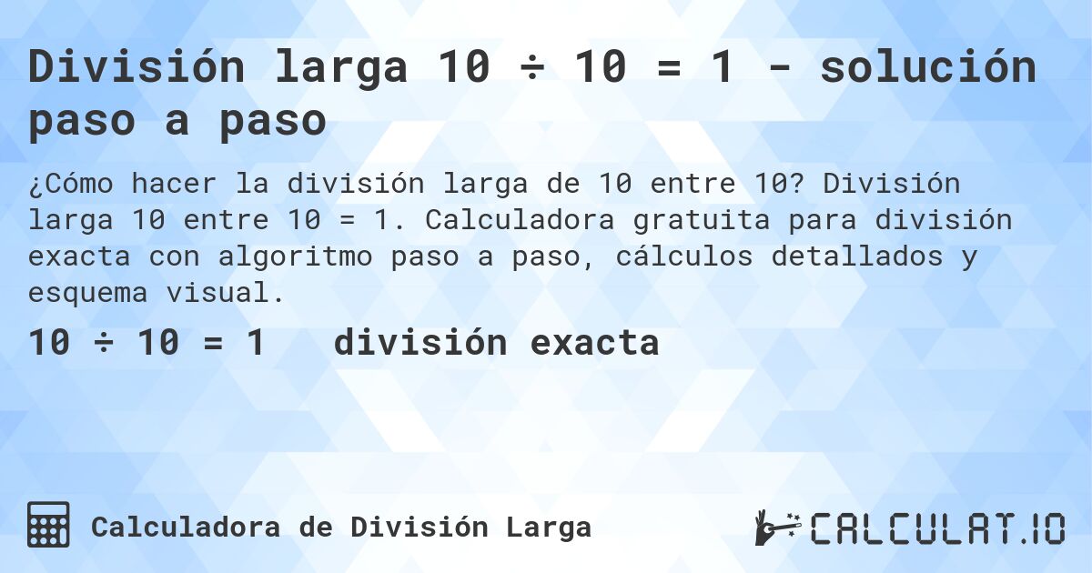 División larga 10 ÷ 10 = 1 - solución paso a paso. División larga 10 entre 10 = 1. Calculadora gratuita para división exacta con algoritmo paso a paso, cálculos detallados y esquema visual.