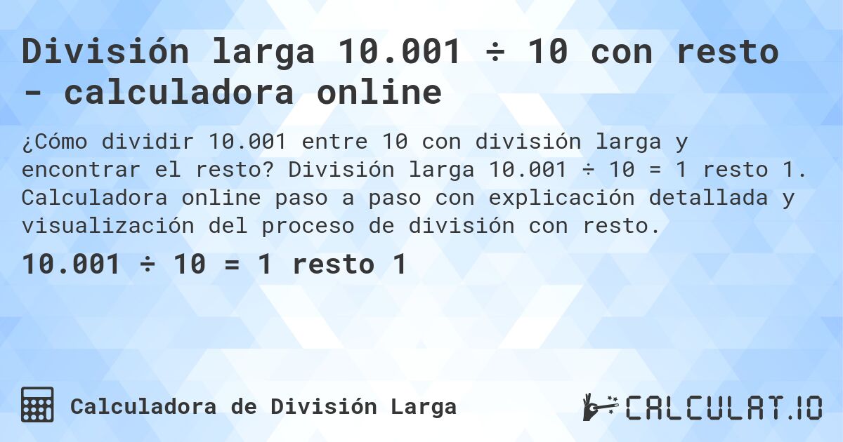 División larga 10.001 ÷ 10 con resto - calculadora online. División larga 10.001 ÷ 10 = 1 resto 1. Calculadora online paso a paso con explicación detallada y visualización del proceso de división con resto.