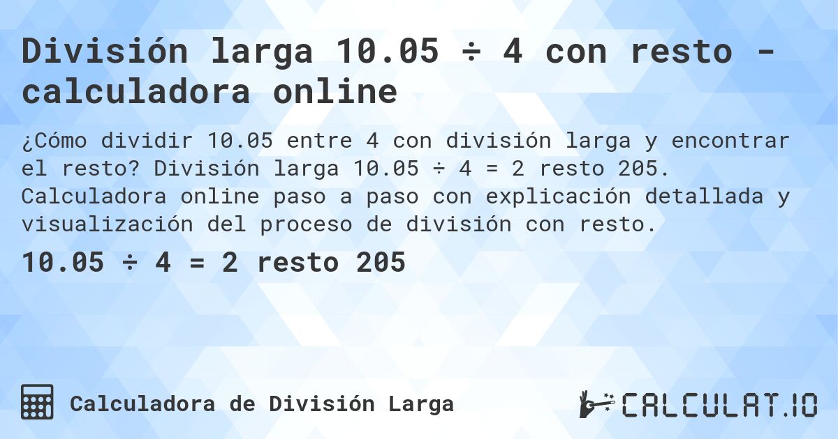 División larga 10.05 ÷ 4 con resto - calculadora online. División larga 10.05 ÷ 4 = 2 resto 205. Calculadora online paso a paso con explicación detallada y visualización del proceso de división con resto.