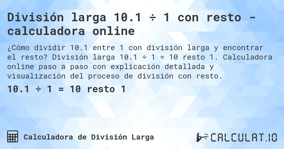 División larga 10.1 ÷ 1 con resto - calculadora online. División larga 10.1 ÷ 1 = 10 resto 1. Calculadora online paso a paso con explicación detallada y visualización del proceso de división con resto.