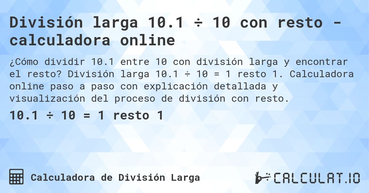 División larga 10.1 ÷ 10 con resto - calculadora online. División larga 10.1 ÷ 10 = 1 resto 1. Calculadora online paso a paso con explicación detallada y visualización del proceso de división con resto.