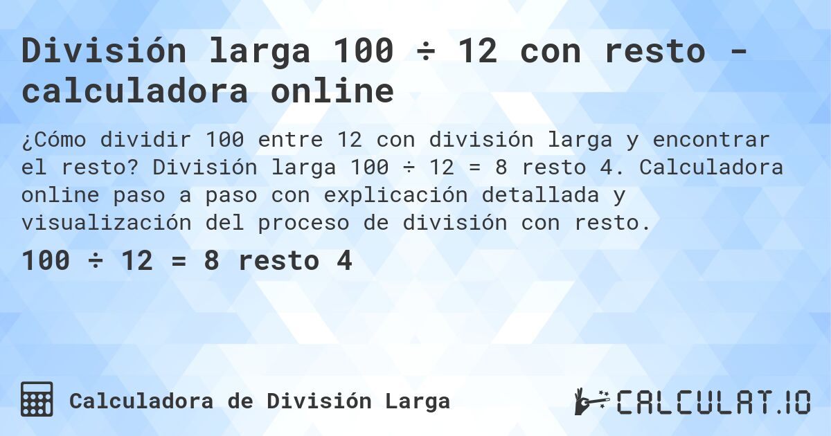 División larga 100 ÷ 12 con resto - calculadora online. División larga 100 ÷ 12 = 8 resto 4. Calculadora online paso a paso con explicación detallada y visualización del proceso de división con resto.