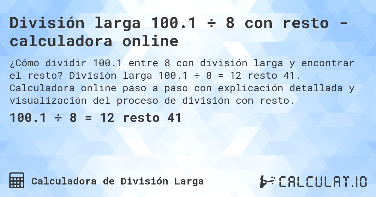 División larga 100.1 ÷ 8 con resto - calculadora online. División larga 100.1 ÷ 8 = 12 resto 41. Calculadora online paso a paso con explicación detallada y visualización del proceso de división con resto.
