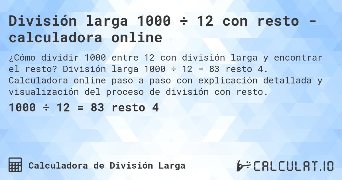 División larga 1000 ÷ 12 con resto - calculadora online. División larga 1000 ÷ 12 = 83 resto 4. Calculadora online paso a paso con explicación detallada y visualización del proceso de división con resto.