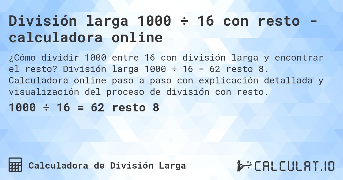 División larga 1000 ÷ 16 con resto - calculadora online. División larga 1000 ÷ 16 = 62 resto 8. Calculadora online paso a paso con explicación detallada y visualización del proceso de división con resto.