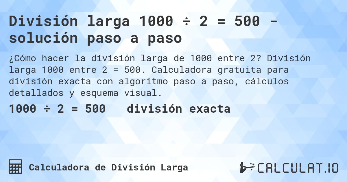 División larga 1000 ÷ 2 = 500 - solución paso a paso. División larga 1000 entre 2 = 500. Calculadora gratuita para división exacta con algoritmo paso a paso, cálculos detallados y esquema visual.