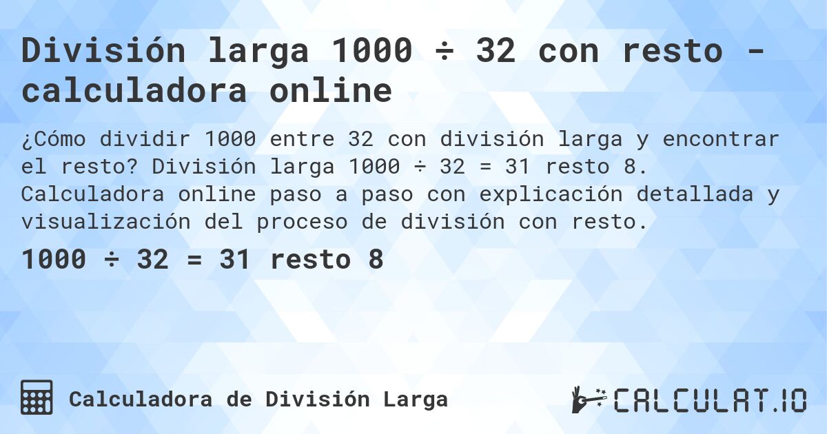División larga 1000 ÷ 32 con resto - calculadora online. División larga 1000 ÷ 32 = 31 resto 8. Calculadora online paso a paso con explicación detallada y visualización del proceso de división con resto.
