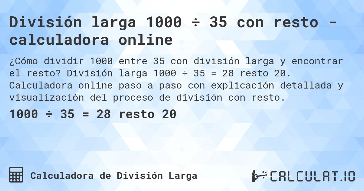 División larga 1000 ÷ 35 con resto - calculadora online. División larga 1000 ÷ 35 = 28 resto 20. Calculadora online paso a paso con explicación detallada y visualización del proceso de división con resto.