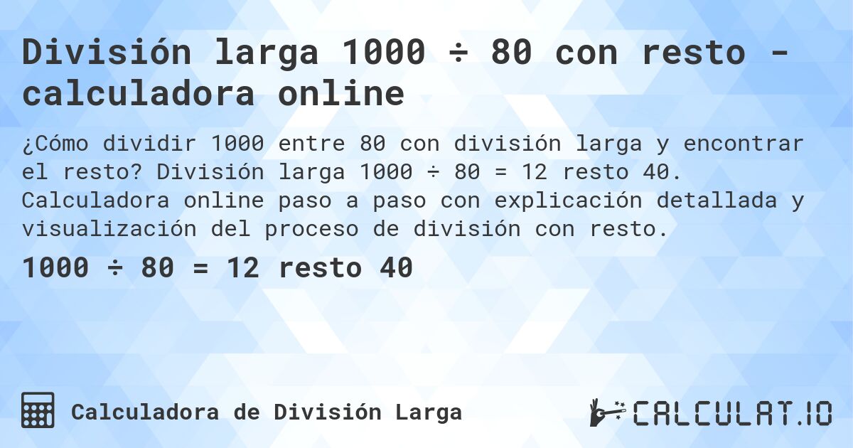 División larga 1000 ÷ 80 con resto - calculadora online. División larga 1000 ÷ 80 = 12 resto 40. Calculadora online paso a paso con explicación detallada y visualización del proceso de división con resto.