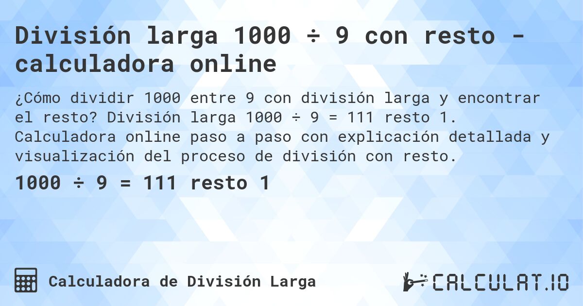 División larga 1000 ÷ 9 con resto - calculadora online. División larga 1000 ÷ 9 = 111 resto 1. Calculadora online paso a paso con explicación detallada y visualización del proceso de división con resto.