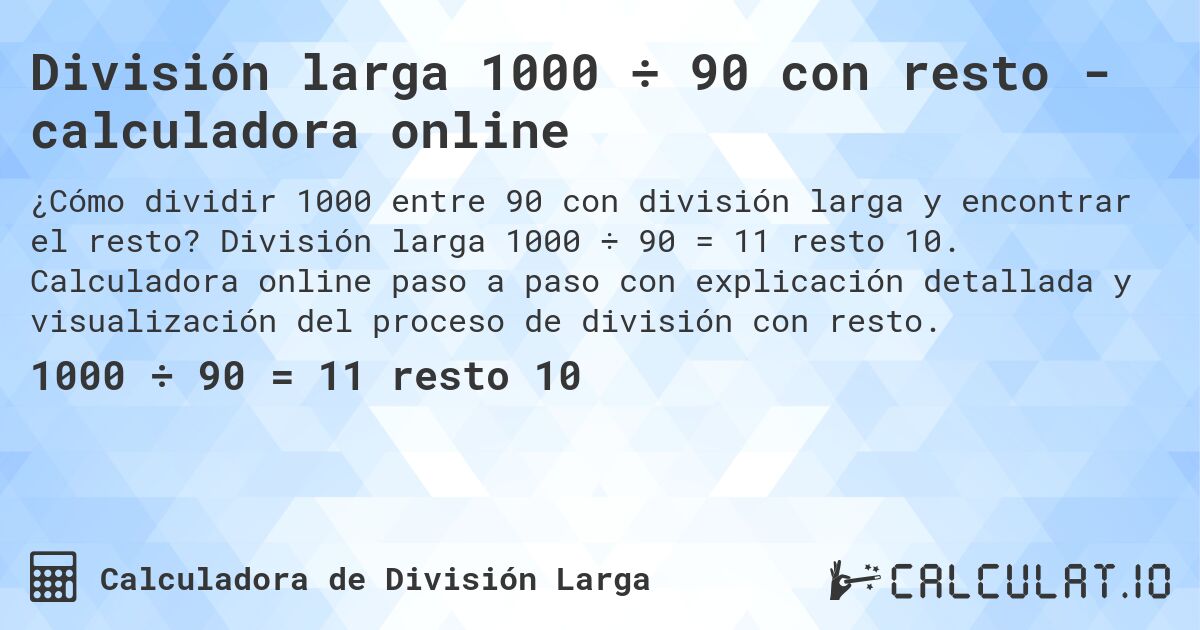 División larga 1000 ÷ 90 con resto - calculadora online. División larga 1000 ÷ 90 = 11 resto 10. Calculadora online paso a paso con explicación detallada y visualización del proceso de división con resto.