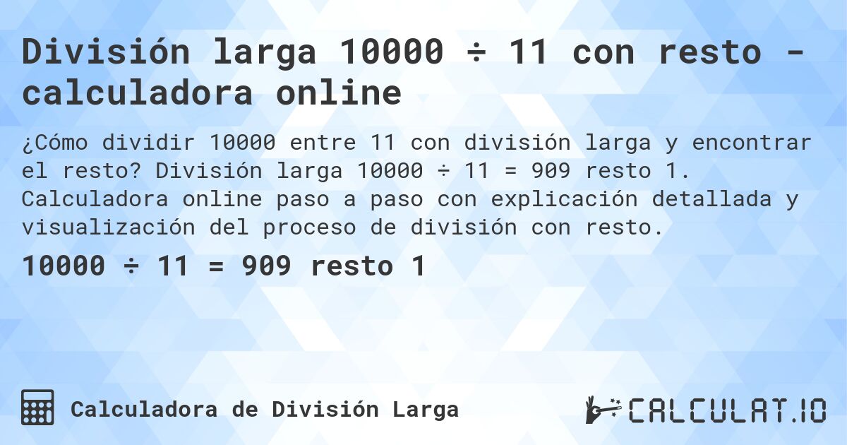 División larga 10000 ÷ 11 con resto - calculadora online. División larga 10000 ÷ 11 = 909 resto 1. Calculadora online paso a paso con explicación detallada y visualización del proceso de división con resto.