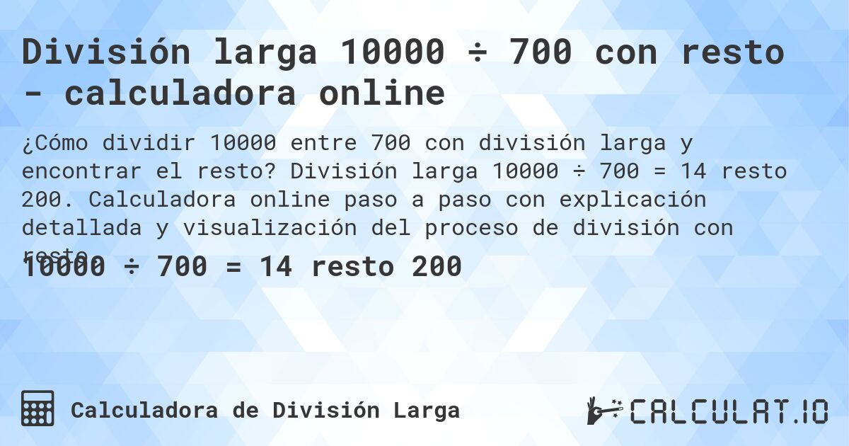 División larga 10000 ÷ 700 con resto - calculadora online. División larga 10000 ÷ 700 = 14 resto 200. Calculadora online paso a paso con explicación detallada y visualización del proceso de división con resto.