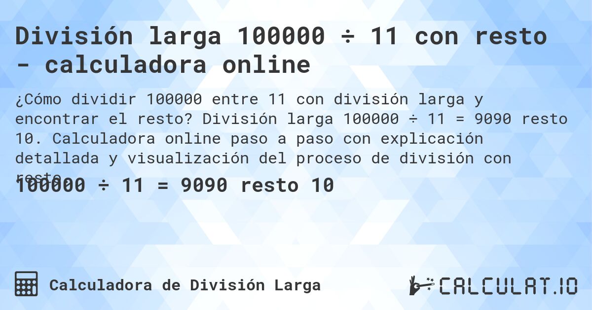 División larga 100000 ÷ 11 con resto - calculadora online. División larga 100000 ÷ 11 = 9090 resto 10. Calculadora online paso a paso con explicación detallada y visualización del proceso de división con resto.