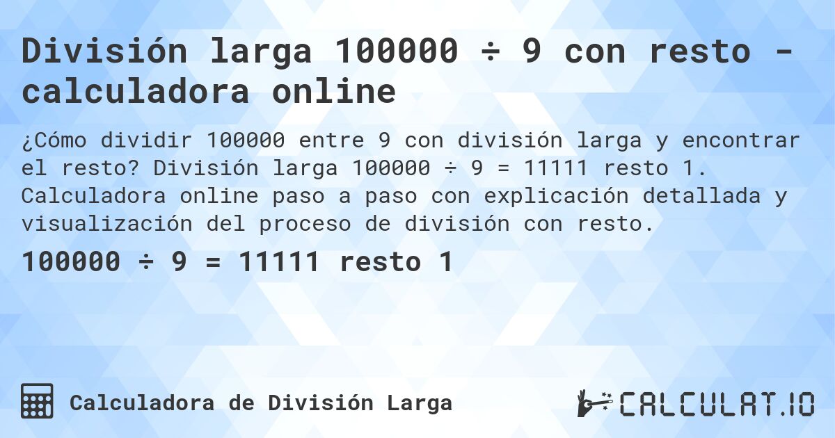 División larga 100000 ÷ 9 con resto - calculadora online. División larga 100000 ÷ 9 = 11111 resto 1. Calculadora online paso a paso con explicación detallada y visualización del proceso de división con resto.