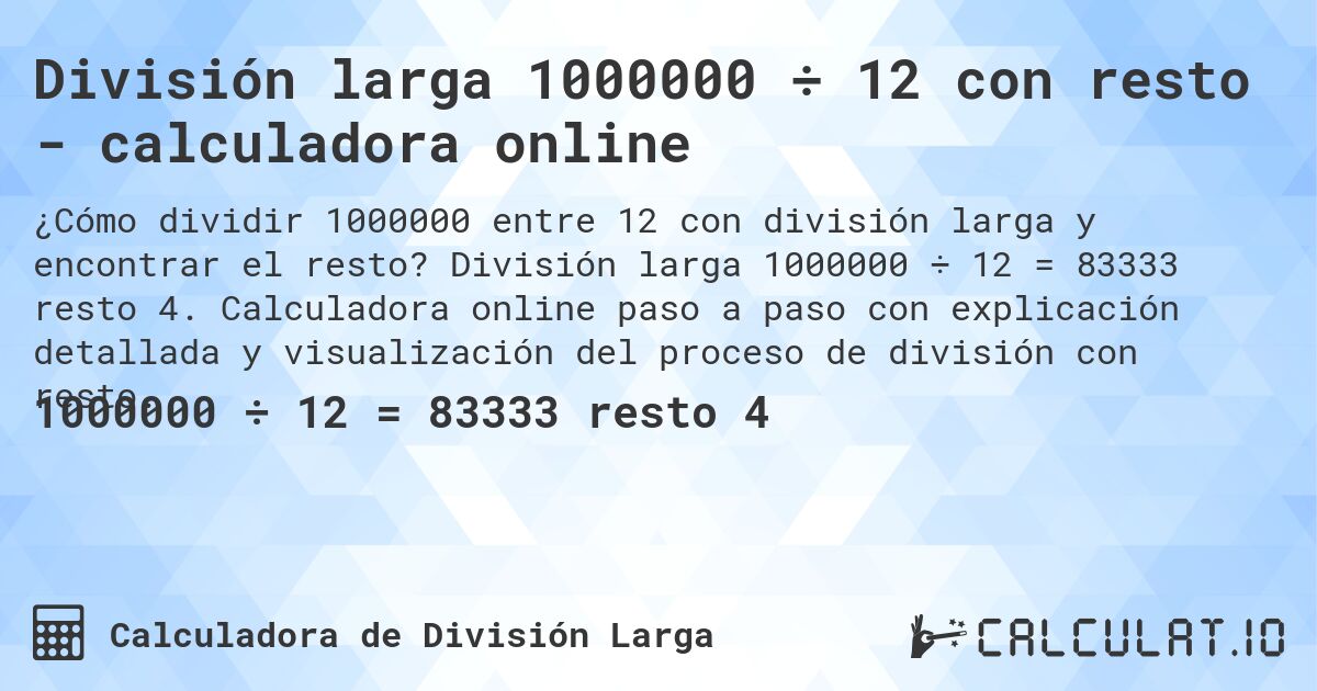 División larga 1000000 ÷ 12 con resto - calculadora online. División larga 1000000 ÷ 12 = 83333 resto 4. Calculadora online paso a paso con explicación detallada y visualización del proceso de división con resto.