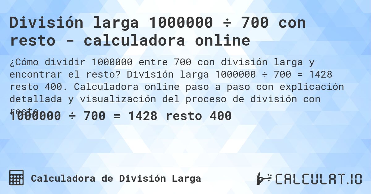 División larga 1000000 ÷ 700 con resto - calculadora online. División larga 1000000 ÷ 700 = 1428 resto 400. Calculadora online paso a paso con explicación detallada y visualización del proceso de división con resto.