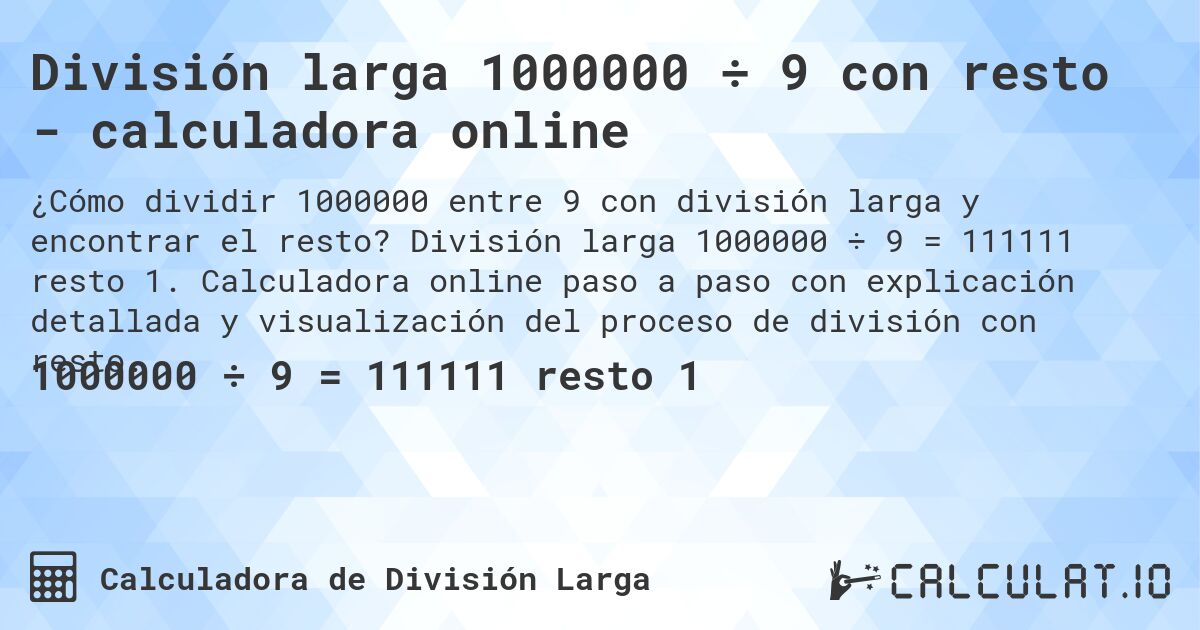 División larga 1000000 ÷ 9 con resto - calculadora online. División larga 1000000 ÷ 9 = 111111 resto 1. Calculadora online paso a paso con explicación detallada y visualización del proceso de división con resto.