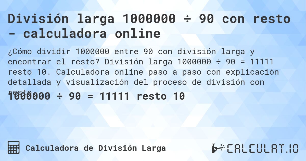 División larga 1000000 ÷ 90 con resto - calculadora online. División larga 1000000 ÷ 90 = 11111 resto 10. Calculadora online paso a paso con explicación detallada y visualización del proceso de división con resto.