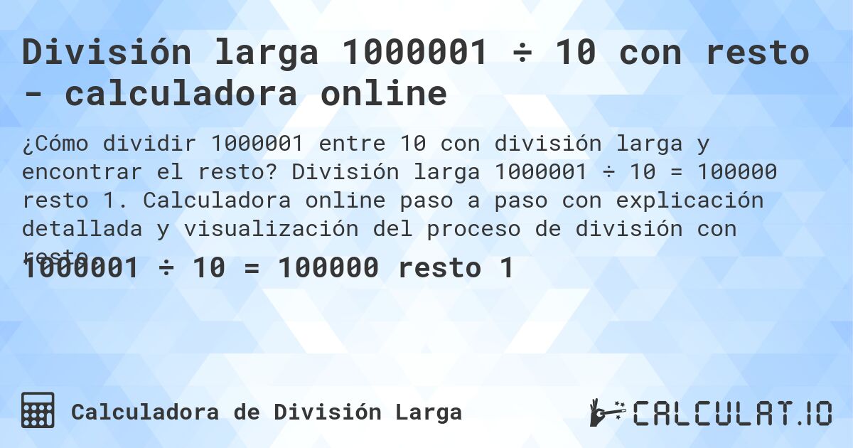 División larga 1000001 ÷ 10 con resto - calculadora online. División larga 1000001 ÷ 10 = 100000 resto 1. Calculadora online paso a paso con explicación detallada y visualización del proceso de división con resto.