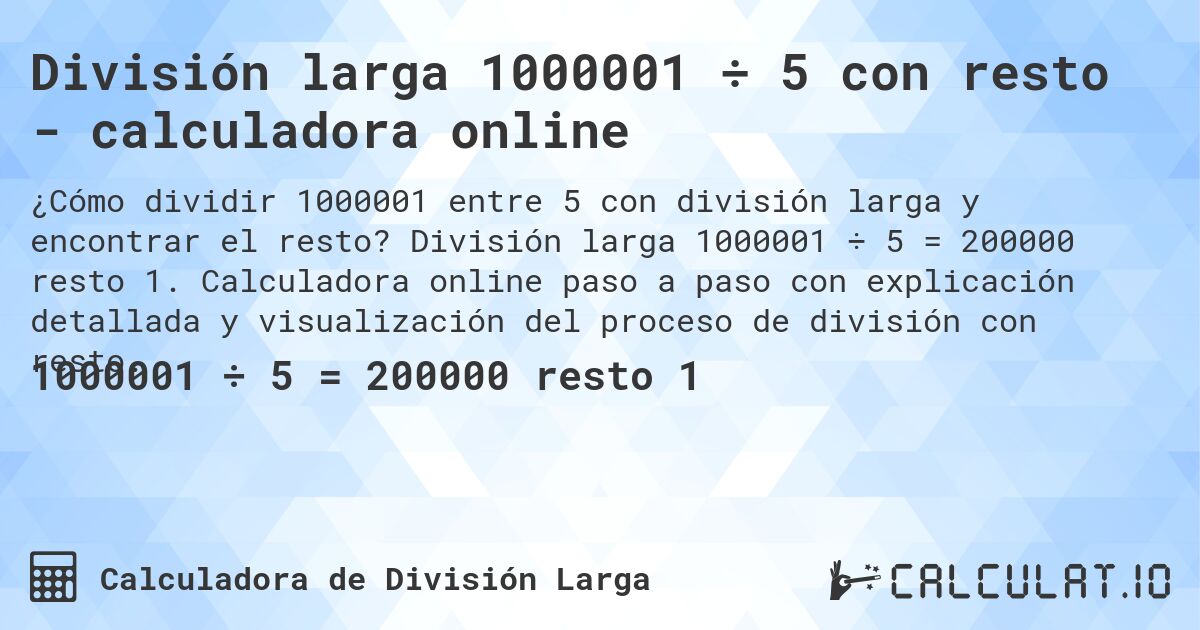 División larga 1000001 ÷ 5 con resto - calculadora online. División larga 1000001 ÷ 5 = 200000 resto 1. Calculadora online paso a paso con explicación detallada y visualización del proceso de división con resto.