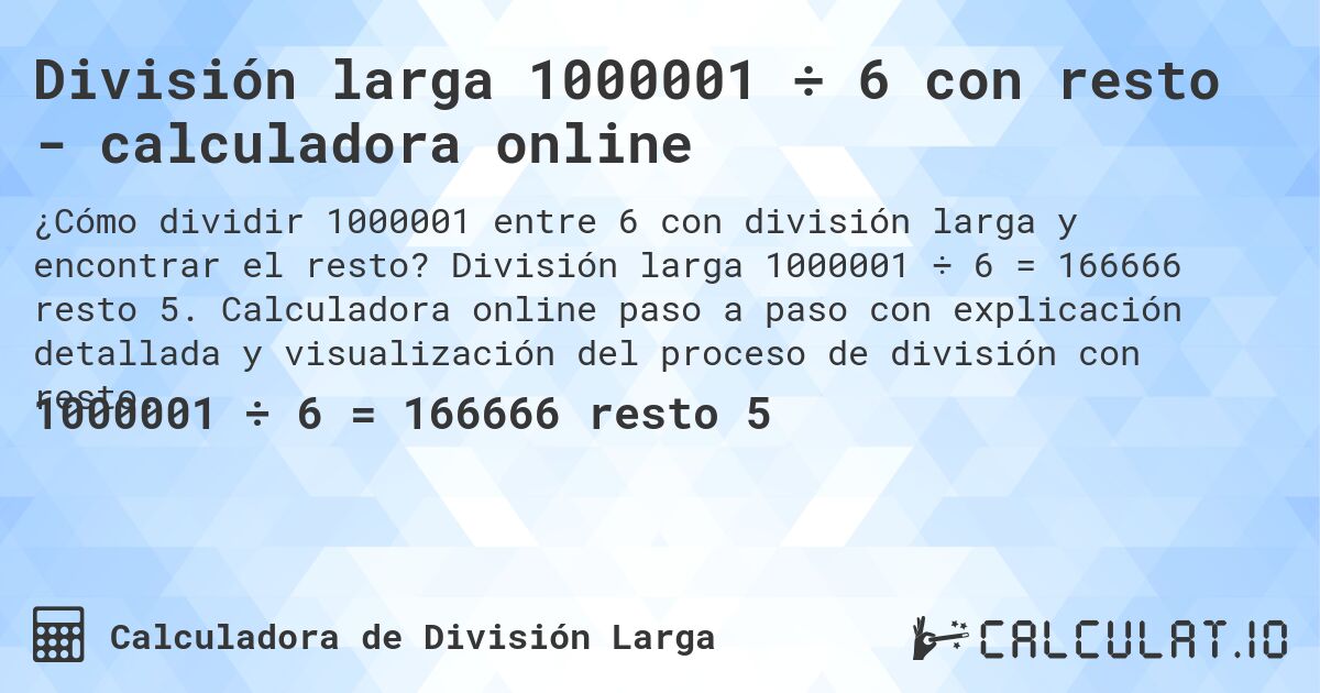 División larga 1000001 ÷ 6 con resto - calculadora online. División larga 1000001 ÷ 6 = 166666 resto 5. Calculadora online paso a paso con explicación detallada y visualización del proceso de división con resto.