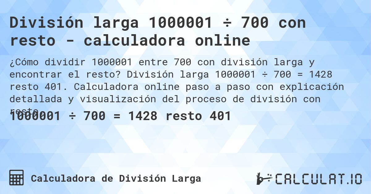 División larga 1000001 ÷ 700 con resto - calculadora online. División larga 1000001 ÷ 700 = 1428 resto 401. Calculadora online paso a paso con explicación detallada y visualización del proceso de división con resto.