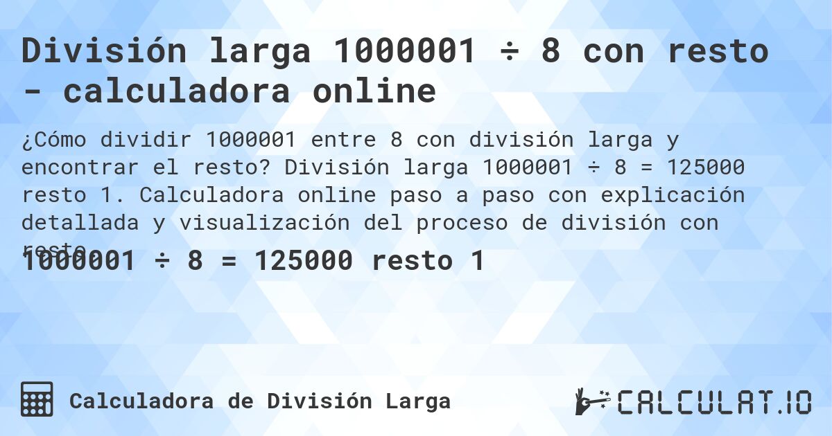 División larga 1000001 ÷ 8 con resto - calculadora online. División larga 1000001 ÷ 8 = 125000 resto 1. Calculadora online paso a paso con explicación detallada y visualización del proceso de división con resto.