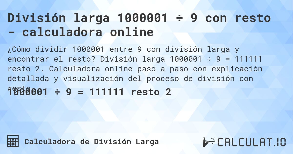 División larga 1000001 ÷ 9 con resto - calculadora online. División larga 1000001 ÷ 9 = 111111 resto 2. Calculadora online paso a paso con explicación detallada y visualización del proceso de división con resto.