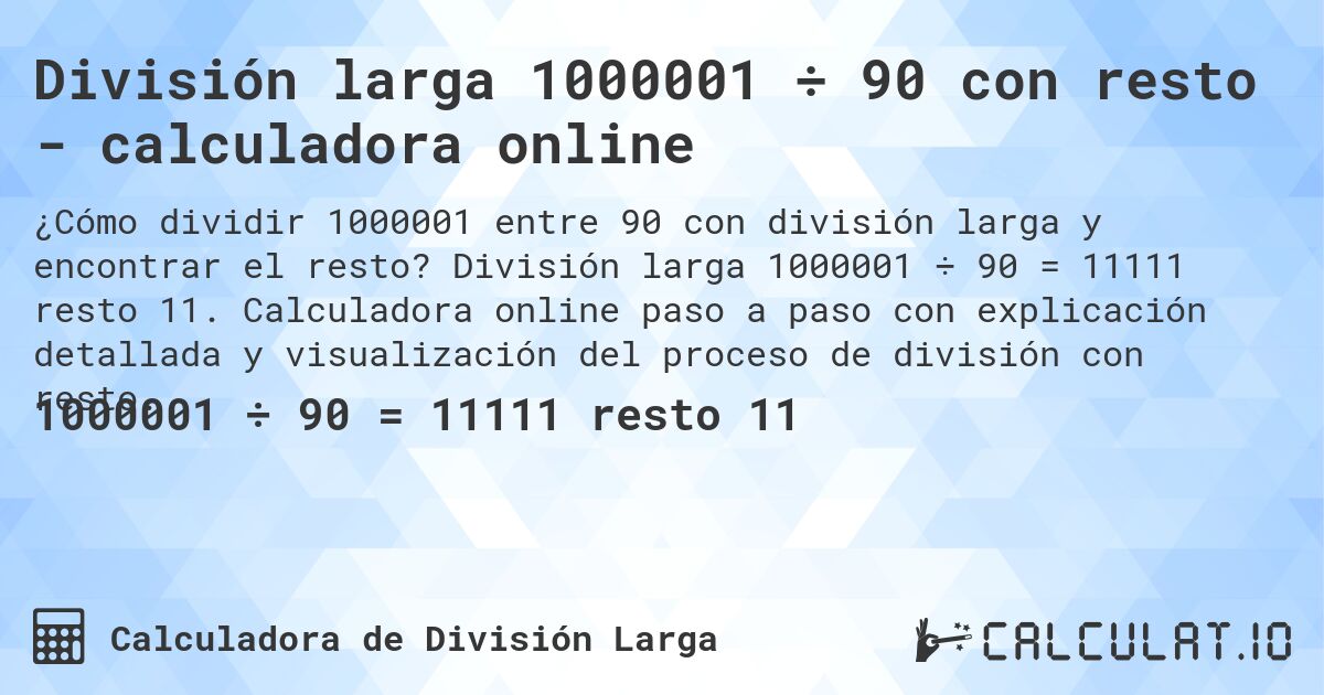 División larga 1000001 ÷ 90 con resto - calculadora online. División larga 1000001 ÷ 90 = 11111 resto 11. Calculadora online paso a paso con explicación detallada y visualización del proceso de división con resto.
