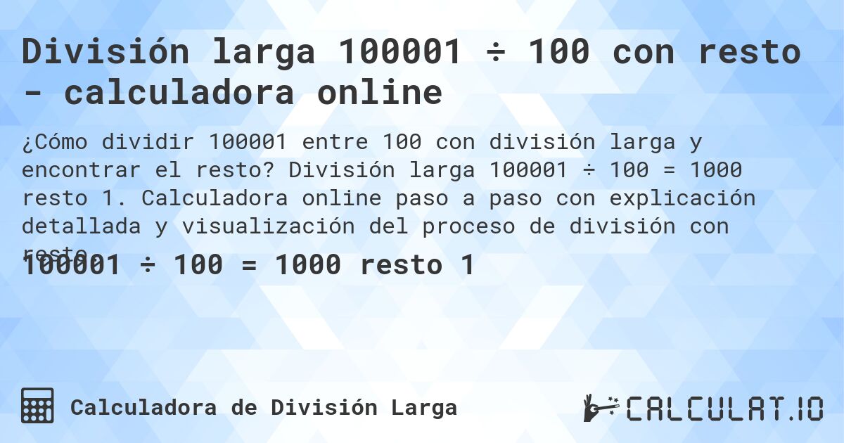 División larga 100001 ÷ 100 con resto - calculadora online. División larga 100001 ÷ 100 = 1000 resto 1. Calculadora online paso a paso con explicación detallada y visualización del proceso de división con resto.