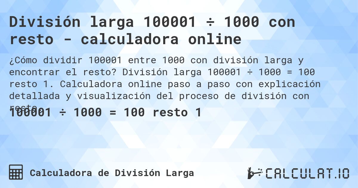 División larga 100001 ÷ 1000 con resto - calculadora online. División larga 100001 ÷ 1000 = 100 resto 1. Calculadora online paso a paso con explicación detallada y visualización del proceso de división con resto.