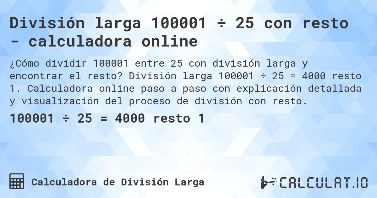 División larga 100001 ÷ 25 con resto - calculadora online. División larga 100001 ÷ 25 = 4000 resto 1. Calculadora online paso a paso con explicación detallada y visualización del proceso de división con resto.