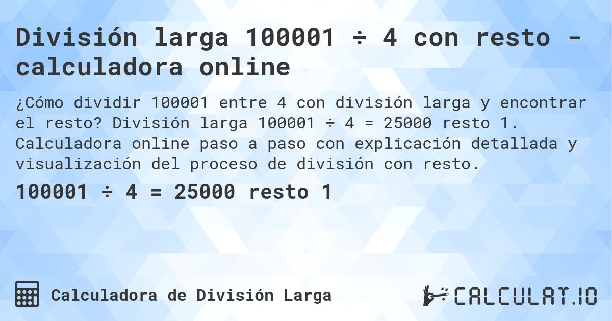 División larga 100001 ÷ 4 con resto - calculadora online. División larga 100001 ÷ 4 = 25000 resto 1. Calculadora online paso a paso con explicación detallada y visualización del proceso de división con resto.