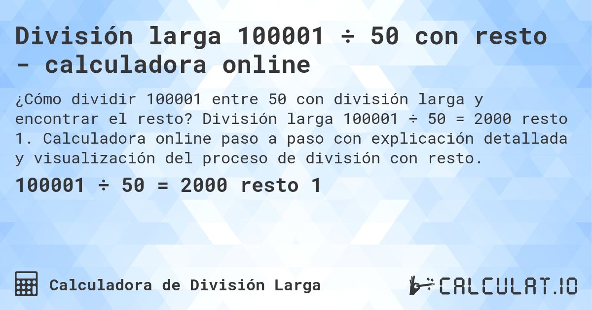 División larga 100001 ÷ 50 con resto - calculadora online. División larga 100001 ÷ 50 = 2000 resto 1. Calculadora online paso a paso con explicación detallada y visualización del proceso de división con resto.