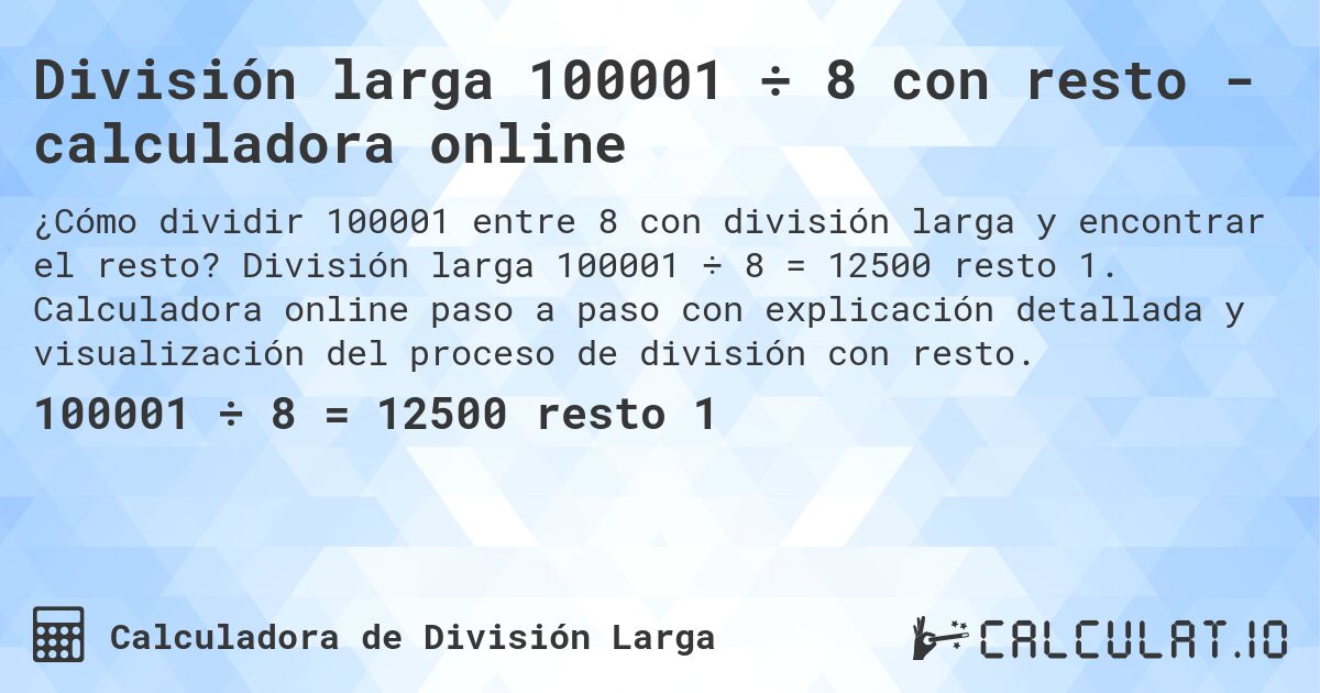 División larga 100001 ÷ 8 con resto - calculadora online. División larga 100001 ÷ 8 = 12500 resto 1. Calculadora online paso a paso con explicación detallada y visualización del proceso de división con resto.