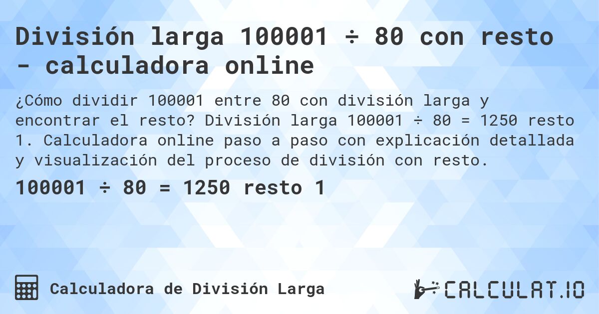 División larga 100001 ÷ 80 con resto - calculadora online. División larga 100001 ÷ 80 = 1250 resto 1. Calculadora online paso a paso con explicación detallada y visualización del proceso de división con resto.