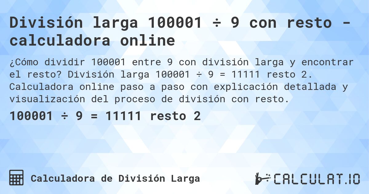División larga 100001 ÷ 9 con resto - calculadora online. División larga 100001 ÷ 9 = 11111 resto 2. Calculadora online paso a paso con explicación detallada y visualización del proceso de división con resto.