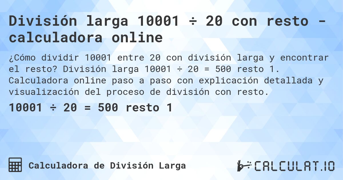 División larga 10001 ÷ 20 con resto - calculadora online. División larga 10001 ÷ 20 = 500 resto 1. Calculadora online paso a paso con explicación detallada y visualización del proceso de división con resto.