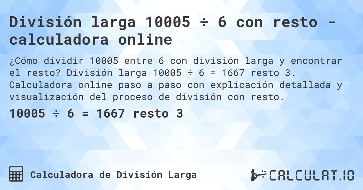 División larga 10005 ÷ 6 con resto - calculadora online. División larga 10005 ÷ 6 = 1667 resto 3. Calculadora online paso a paso con explicación detallada y visualización del proceso de división con resto.