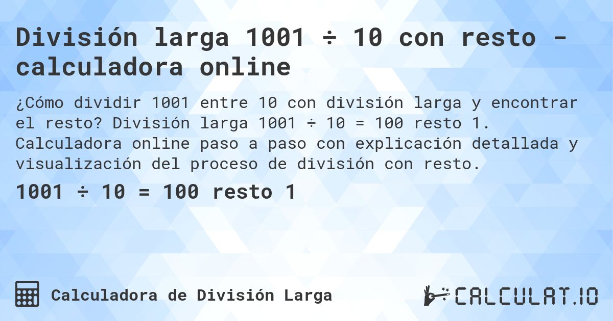 División larga 1001 ÷ 10 con resto - calculadora online. División larga 1001 ÷ 10 = 100 resto 1. Calculadora online paso a paso con explicación detallada y visualización del proceso de división con resto.