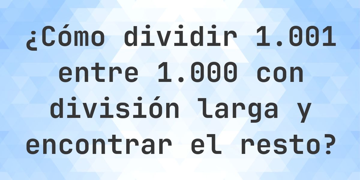 División larga 1001 ÷ 1000 con resto - calculadora online - Calculatio